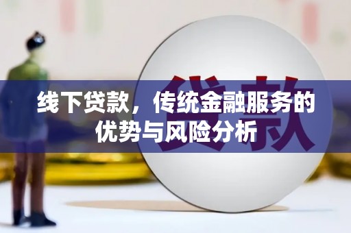 龙胜线下贷款，传统金融服务的优势与风险分析