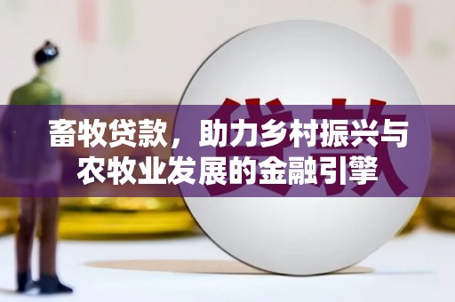 唐县畜牧贷款，助力乡村振兴与农牧业发展的金融引擎