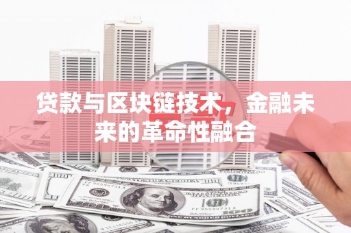 雁江贷款与区块链技术，金融未来的革命性融合