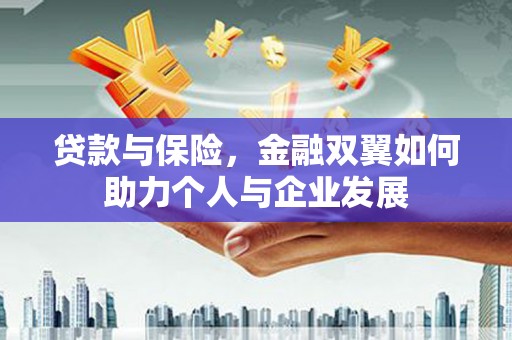 旬阳贷款与保险，金融双翼如何助力个人与企业发展