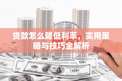 澎湖贷款怎么降低利率，实用策略与技巧全解析