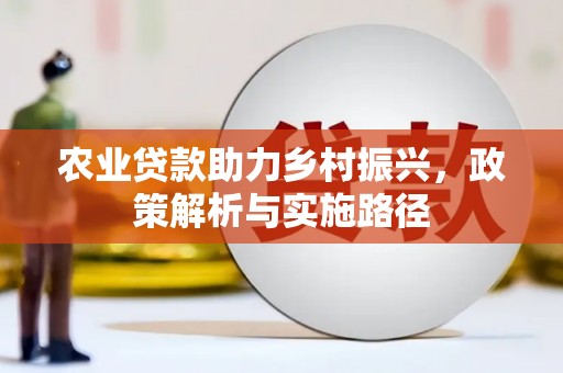 浪卡子农业贷款助力乡村振兴，政策解析与实施路径
