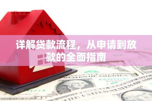 绩溪详解贷款流程,从申请到放款的全面指南 绩溪详解贷款流程,从申请到放款的全面指南