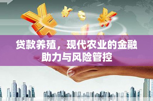 长寿贷款养殖，现代农业的金融助力与风险管控
