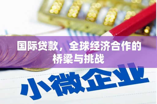 八德国际贷款，全球经济合作的桥梁与挑战