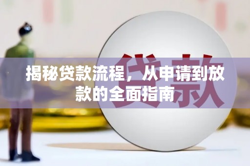 灵武揭秘贷款流程，从申请到放款的全面指南