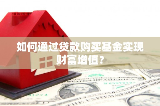 山海关如何通过贷款购买基金实现财富增值？