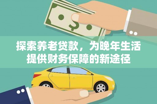贡寮探索养老贷款，为晚年生活提供财务保障的新途径