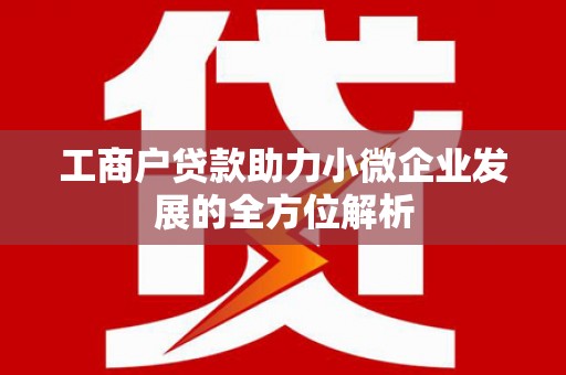 遂川工商户贷款助力小微企业发展的全方位解析