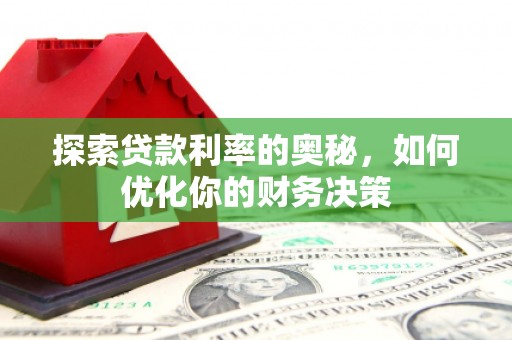 果洛探索贷款利率的奥秘，如何优化你的财务决策