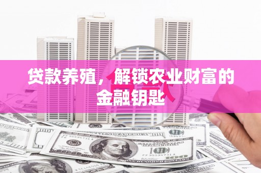 镇远贷款养殖，解锁农业财富的金融钥匙