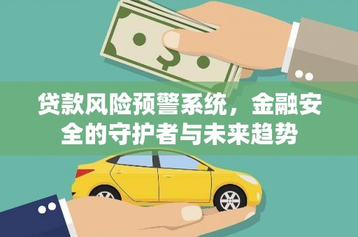 成华贷款风险预警系统，金融安全的守护者与未来趋势