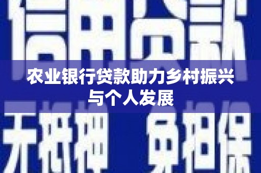 拉孜农业银行贷款助力乡村振兴与个人发展