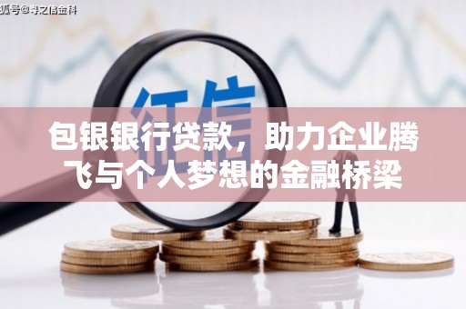 孝昌包银银行贷款，助力企业腾飞与个人梦想的金融桥梁