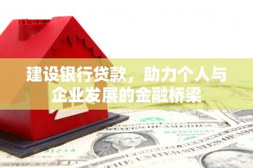 锡林郭勒盟建设银行贷款，助力个人与企业发展的金融桥梁