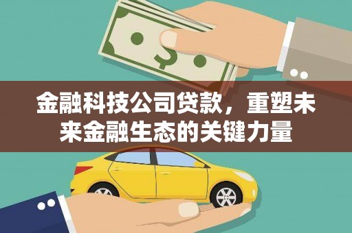 永泰金融科技公司贷款，重塑未来金融生态的关键力量