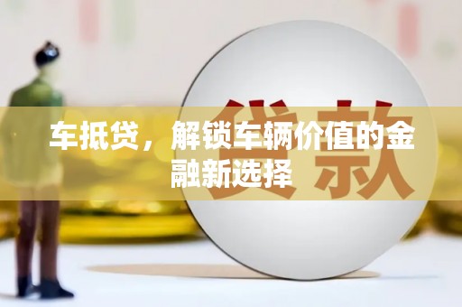 铁山车抵贷，解锁车辆价值的金融新选择