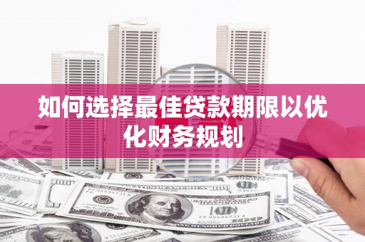 彝良如何选择最佳贷款期限以优化财务规划