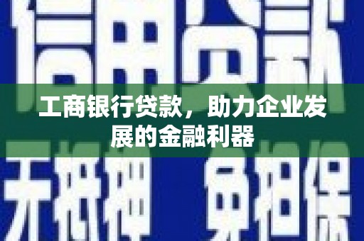 新庄工商银行贷款，助力企业发展的金融利器