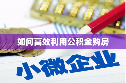 惠安如何高效利用公积金购房
