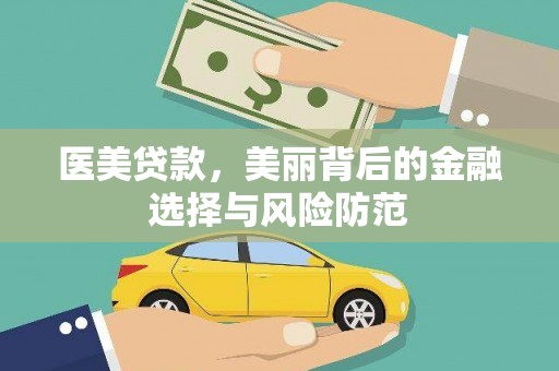 和田市医美贷款，美丽背后的金融选择与风险防范